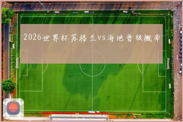 2026世界杯苏格兰vs海地晋级概率