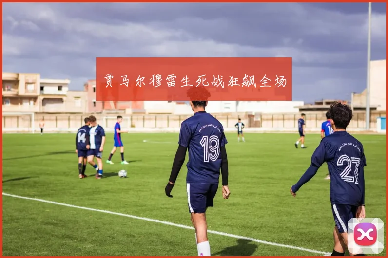 贾马尔穆雷生死战狂飙全场