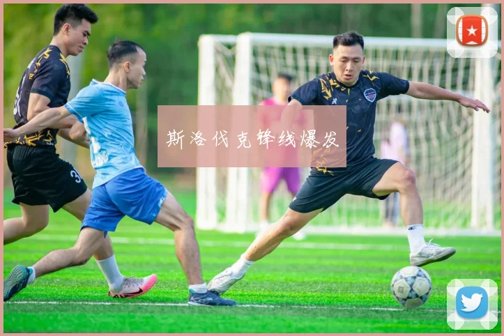 斯洛伐克锋线爆发