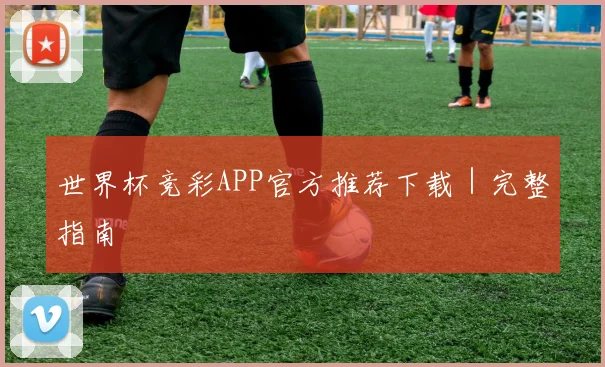 世界杯竞彩APP官方推荐下载｜完整指南