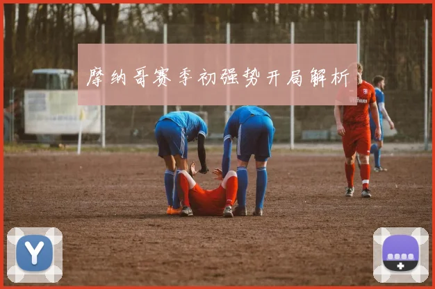 摩纳哥赛季初强势开局解析