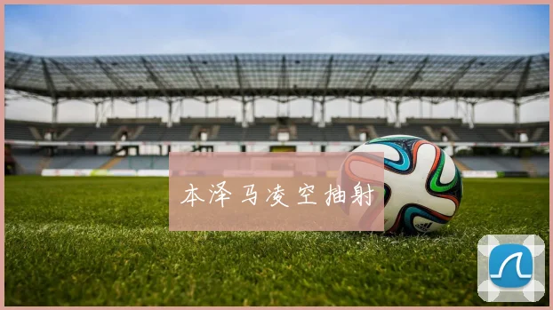 本泽马凌空抽射