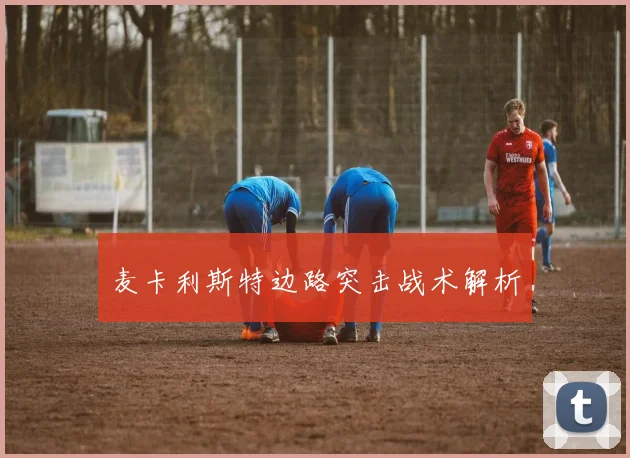 麦卡利斯特边路突击战术解析