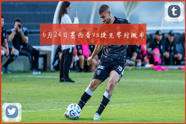 6月24日墨西哥vs捷克零封概率