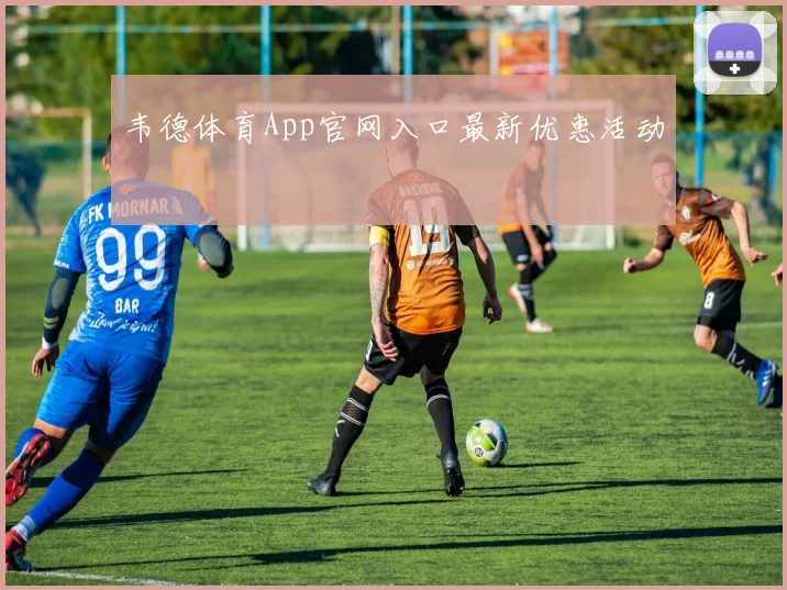 韦德体育App官网入口最新优惠活动