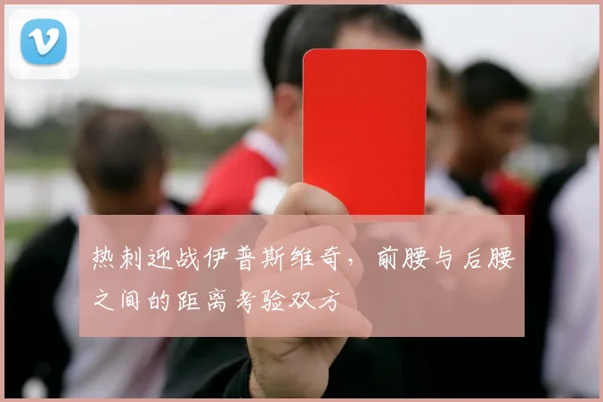 热刺迎战伊普斯维奇,前腰与后腰之间的距离考验双方
