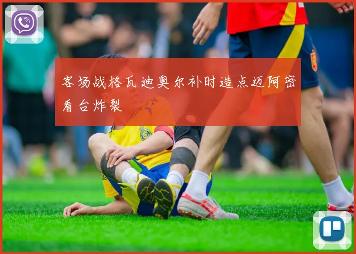 客场战格瓦迪奥尔补时造点迈阿密看台炸裂