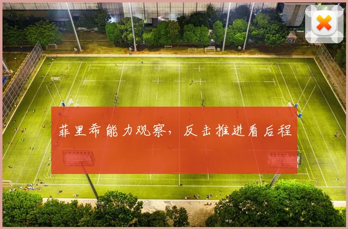菲里希能力观察，反击推进看后程
