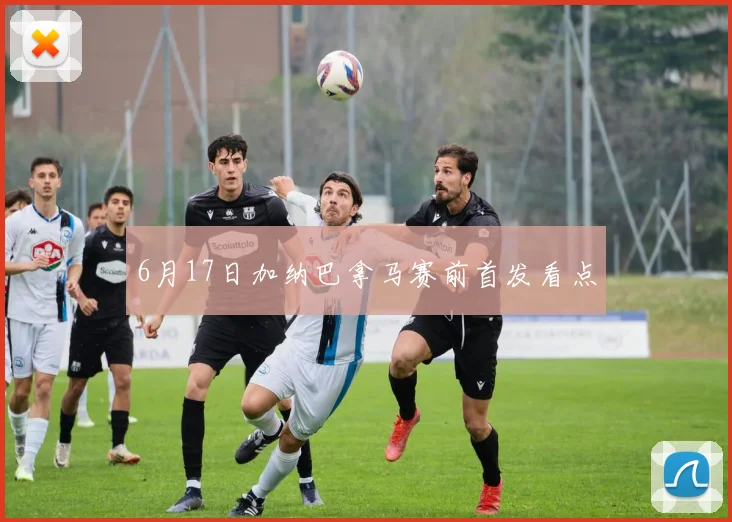 6月17日加纳巴拿马赛前首发看点